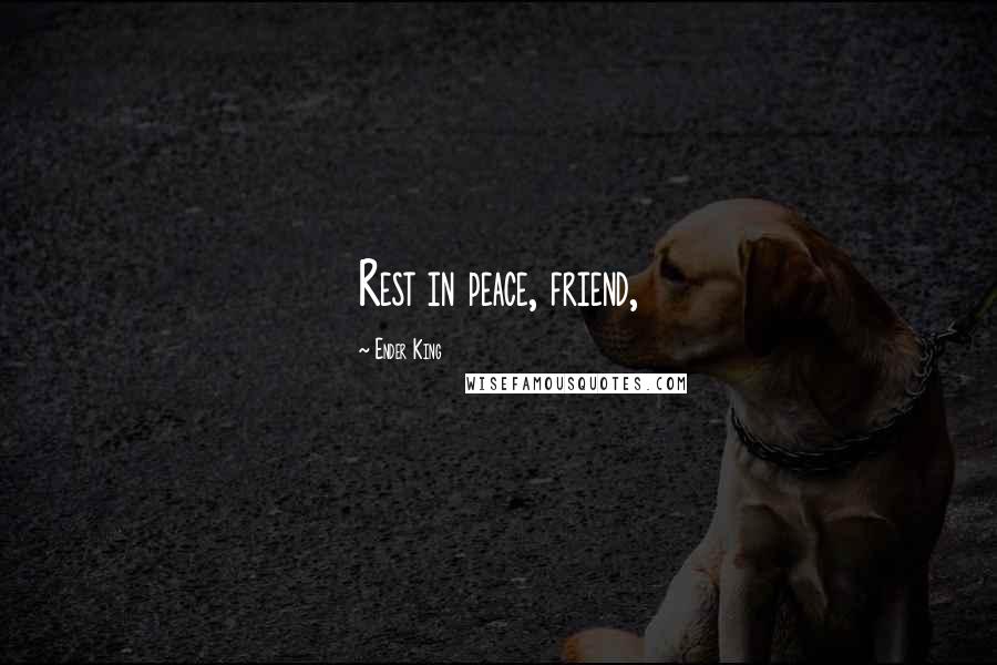 Ender King Quotes: Rest in peace, friend,