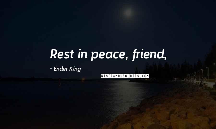 Ender King Quotes: Rest in peace, friend,