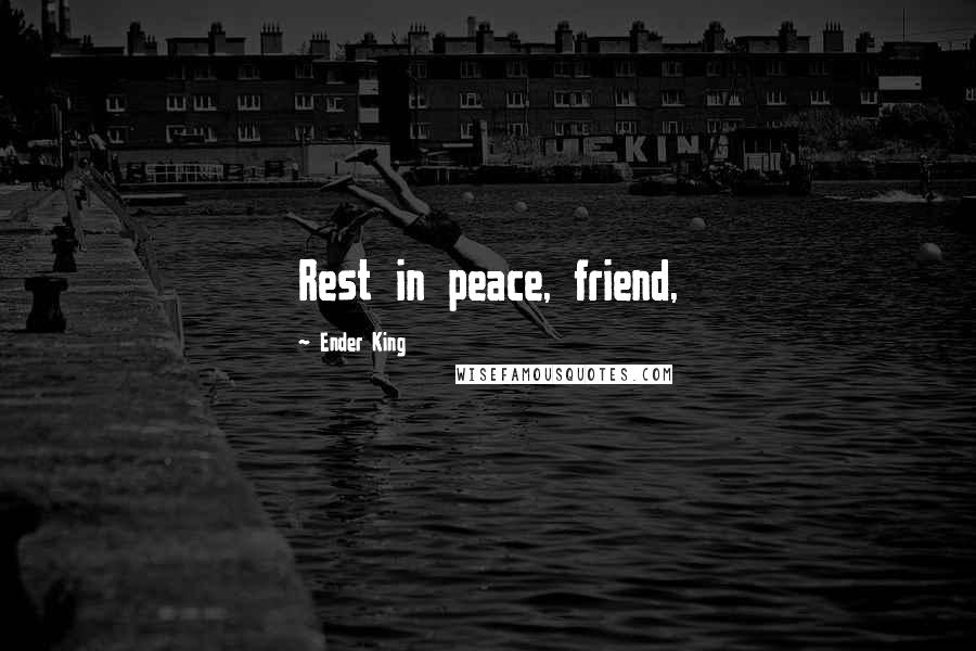 Ender King Quotes: Rest in peace, friend,