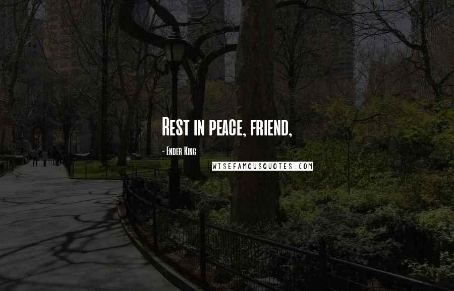 Ender King Quotes: Rest in peace, friend,