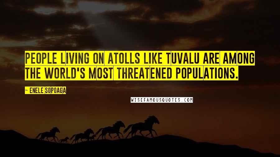 Enele Sopoaga Quotes: People living on atolls like Tuvalu are among the world's most threatened populations.