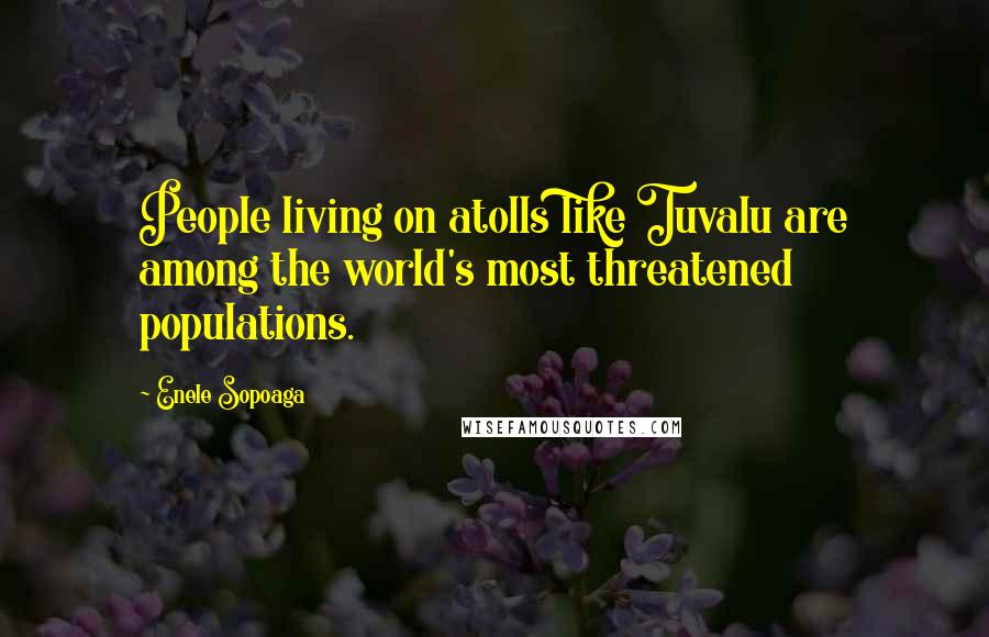 Enele Sopoaga Quotes: People living on atolls like Tuvalu are among the world's most threatened populations.