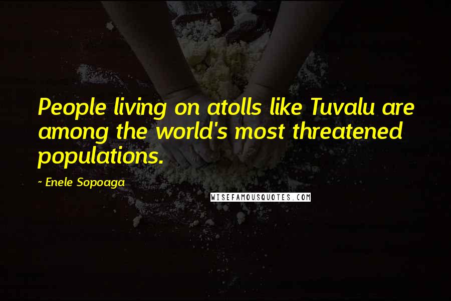 Enele Sopoaga Quotes: People living on atolls like Tuvalu are among the world's most threatened populations.