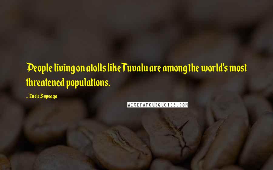 Enele Sopoaga Quotes: People living on atolls like Tuvalu are among the world's most threatened populations.