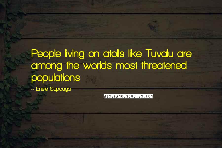 Enele Sopoaga Quotes: People living on atolls like Tuvalu are among the world's most threatened populations.