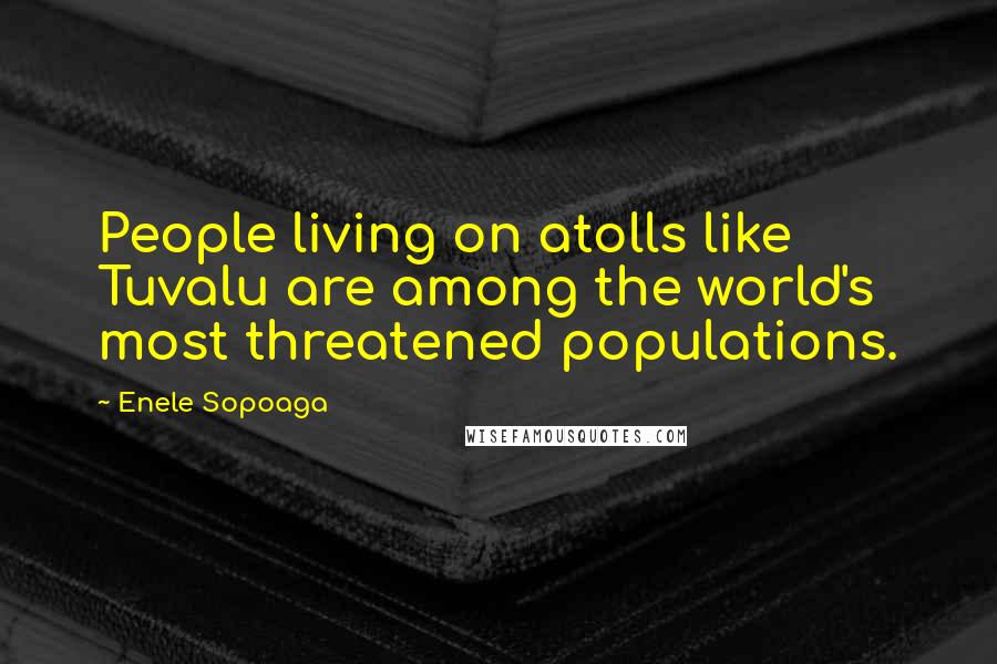 Enele Sopoaga Quotes: People living on atolls like Tuvalu are among the world's most threatened populations.