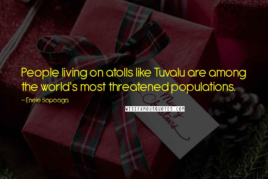 Enele Sopoaga Quotes: People living on atolls like Tuvalu are among the world's most threatened populations.
