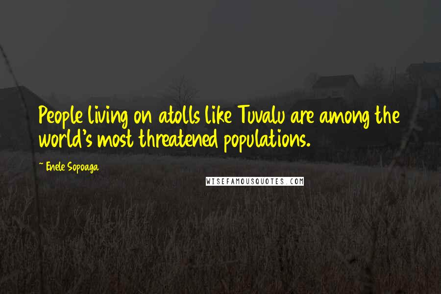 Enele Sopoaga Quotes: People living on atolls like Tuvalu are among the world's most threatened populations.