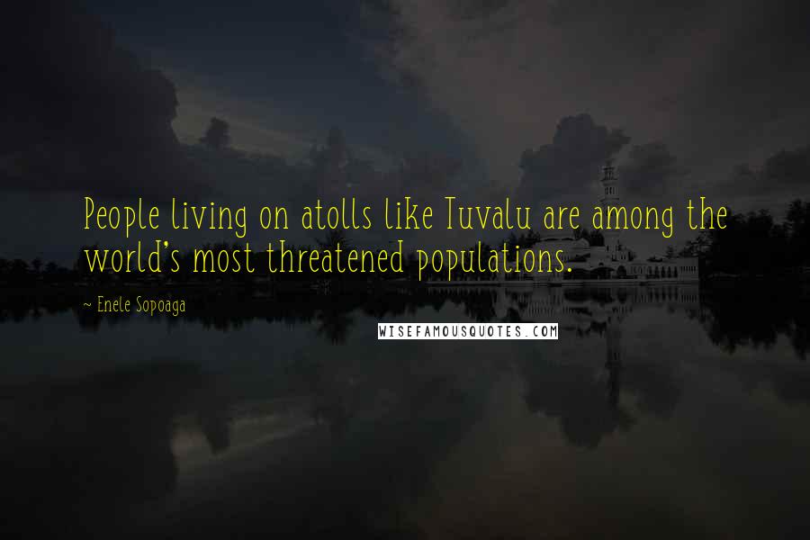 Enele Sopoaga Quotes: People living on atolls like Tuvalu are among the world's most threatened populations.