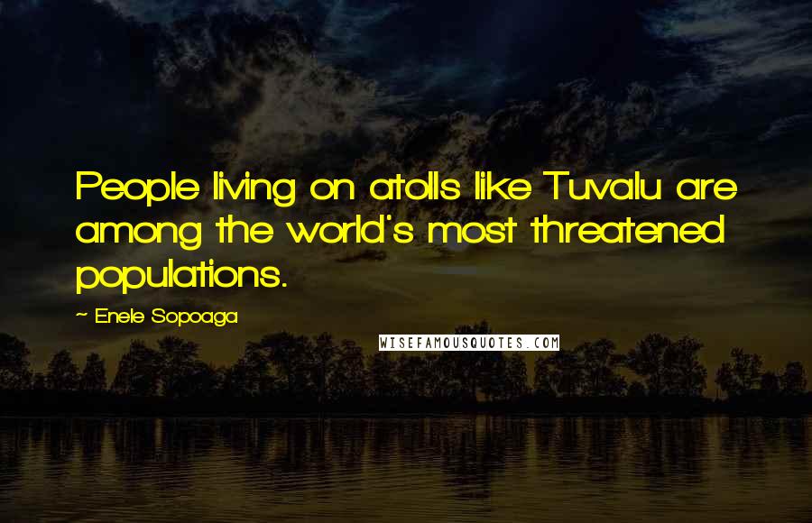 Enele Sopoaga Quotes: People living on atolls like Tuvalu are among the world's most threatened populations.