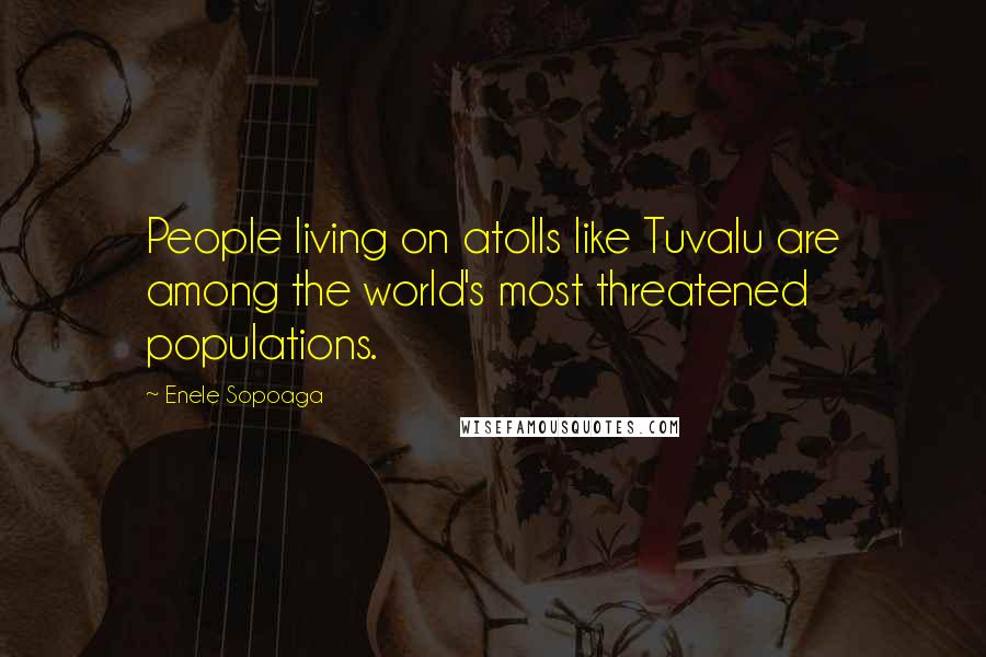 Enele Sopoaga Quotes: People living on atolls like Tuvalu are among the world's most threatened populations.