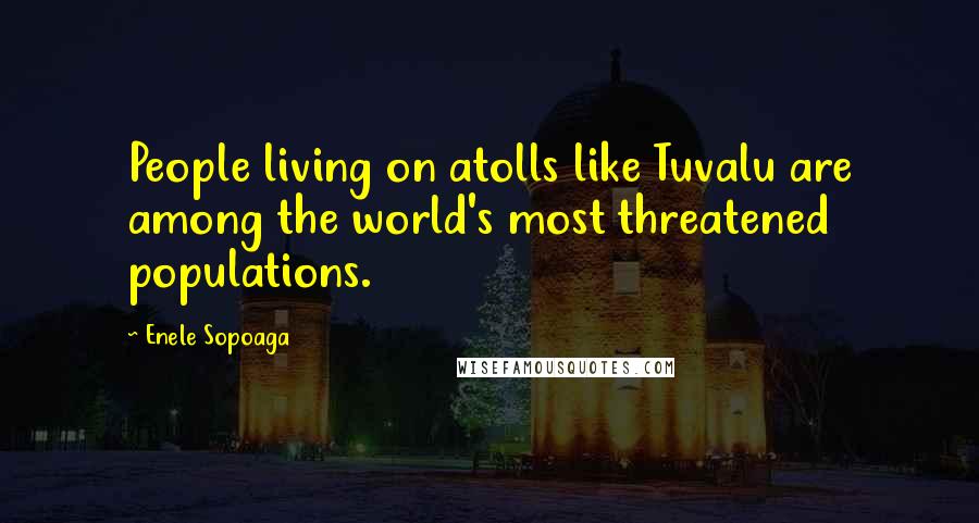 Enele Sopoaga Quotes: People living on atolls like Tuvalu are among the world's most threatened populations.