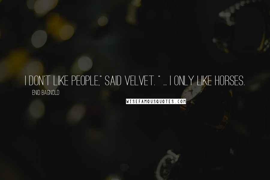 Enid Bagnold Quotes: I don't like people," said Velvet. " ... I only like horses.