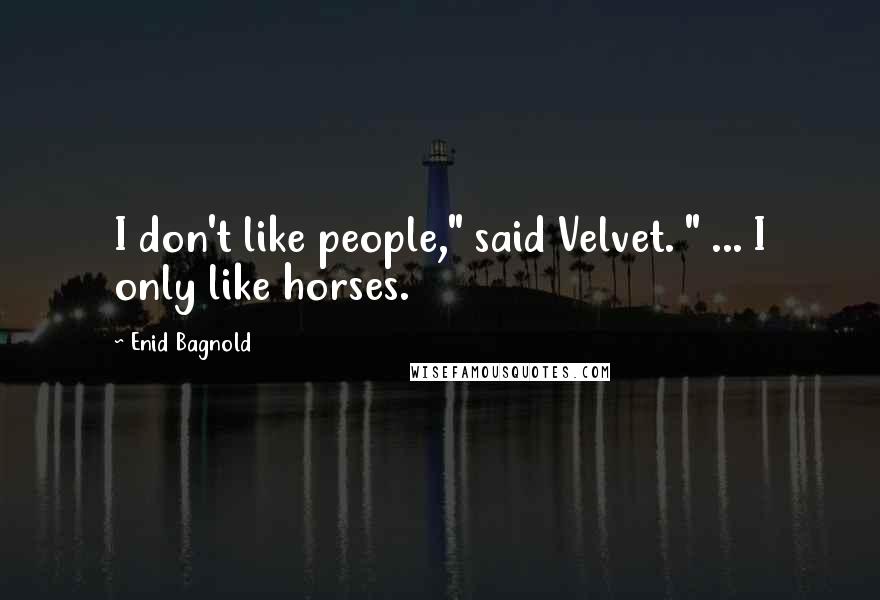 Enid Bagnold Quotes: I don't like people," said Velvet. " ... I only like horses.