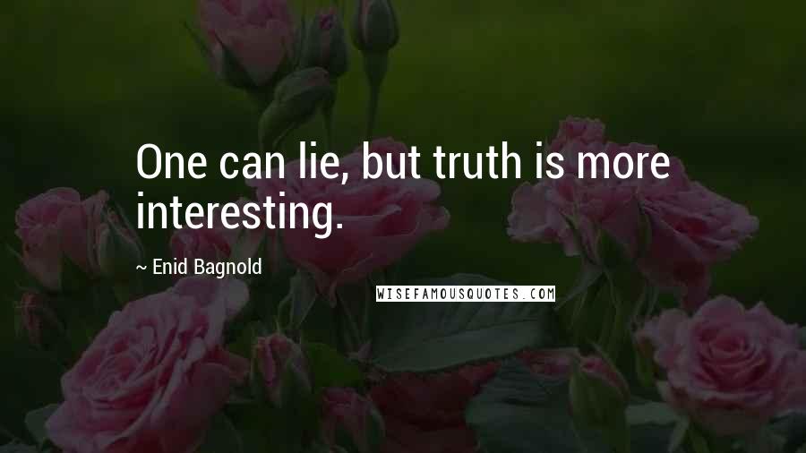 Enid Bagnold Quotes: One can lie, but truth is more interesting.