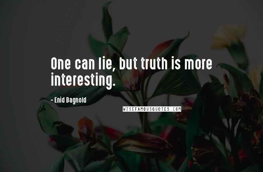 Enid Bagnold Quotes: One can lie, but truth is more interesting.