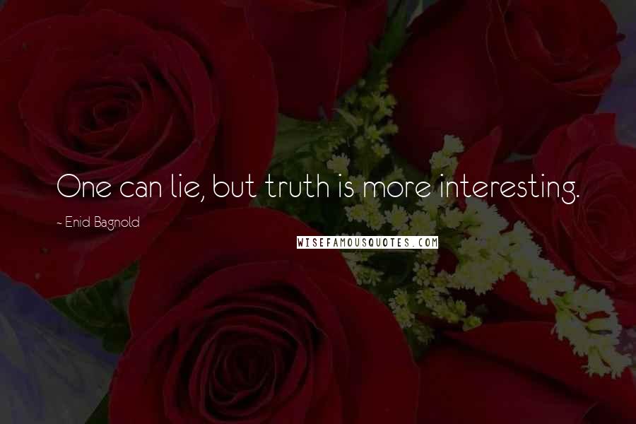Enid Bagnold Quotes: One can lie, but truth is more interesting.
