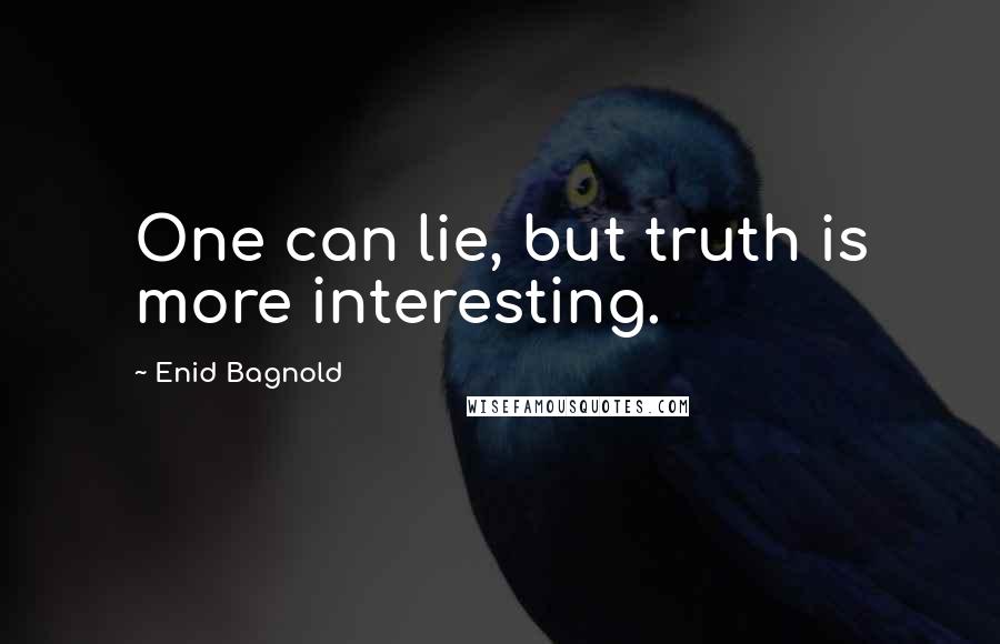 Enid Bagnold Quotes: One can lie, but truth is more interesting.