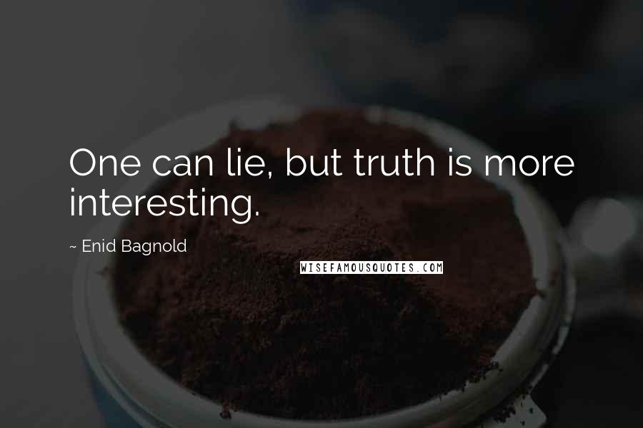 Enid Bagnold Quotes: One can lie, but truth is more interesting.