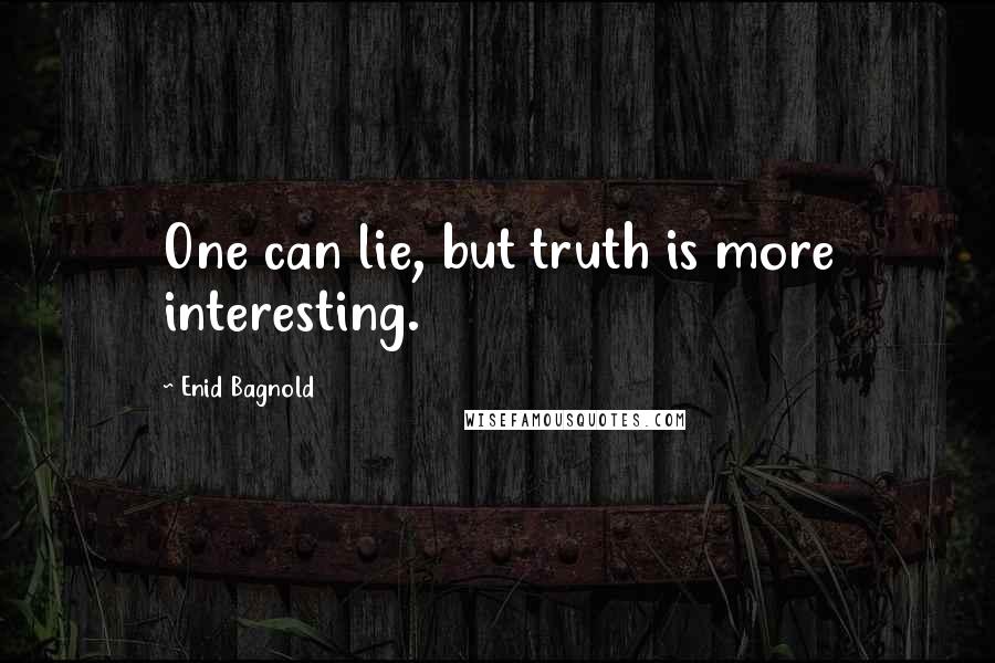 Enid Bagnold Quotes: One can lie, but truth is more interesting.