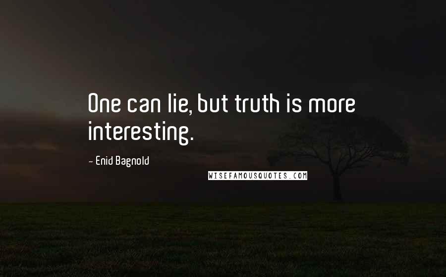 Enid Bagnold Quotes: One can lie, but truth is more interesting.