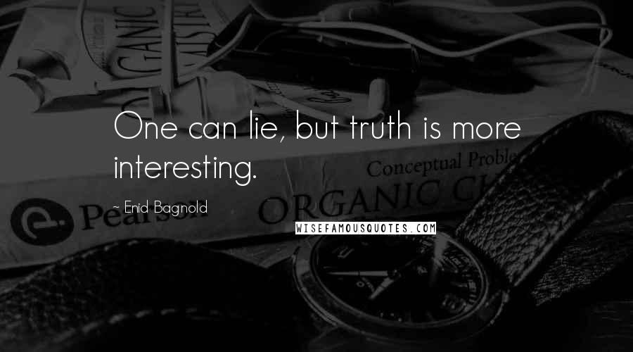 Enid Bagnold Quotes: One can lie, but truth is more interesting.