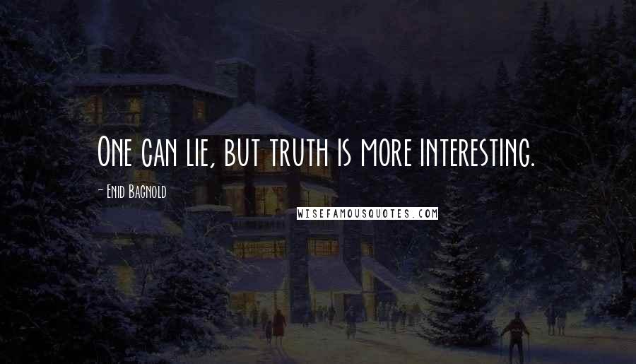 Enid Bagnold Quotes: One can lie, but truth is more interesting.