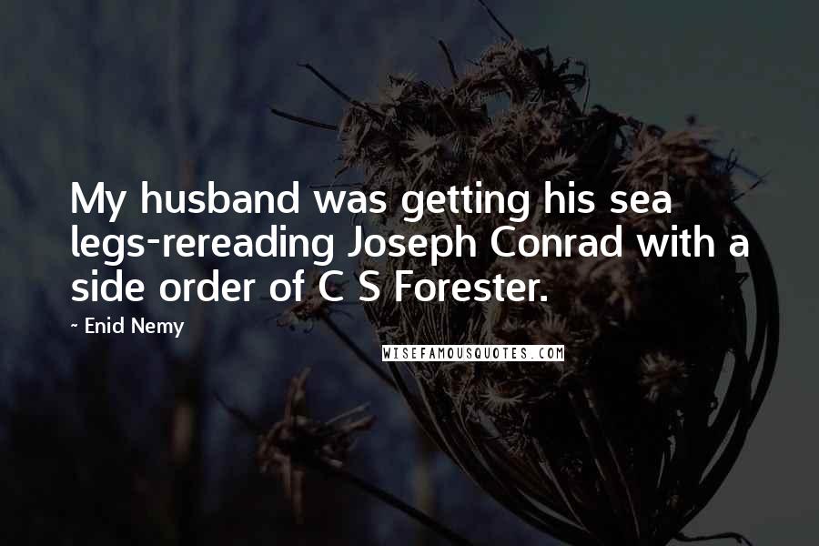 Enid Nemy Quotes: My husband was getting his sea legs-rereading Joseph Conrad with a side order of C S Forester.