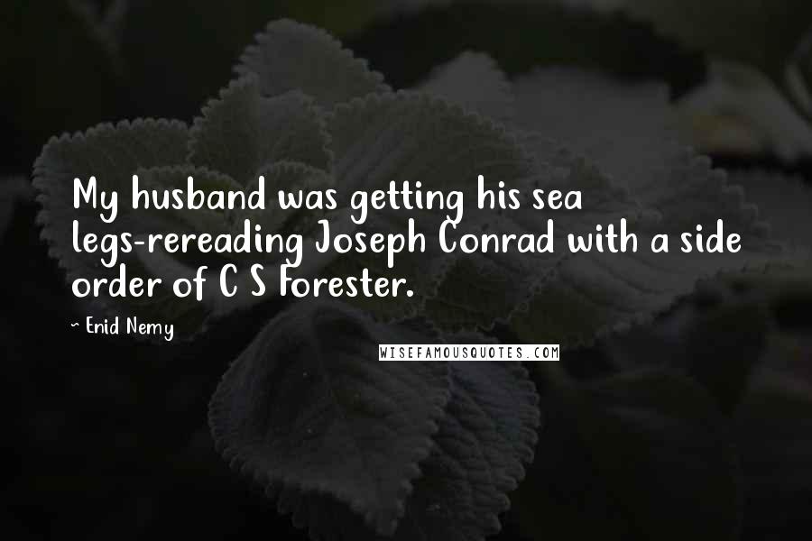 Enid Nemy Quotes: My husband was getting his sea legs-rereading Joseph Conrad with a side order of C S Forester.