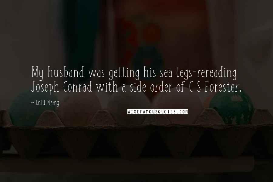 Enid Nemy Quotes: My husband was getting his sea legs-rereading Joseph Conrad with a side order of C S Forester.