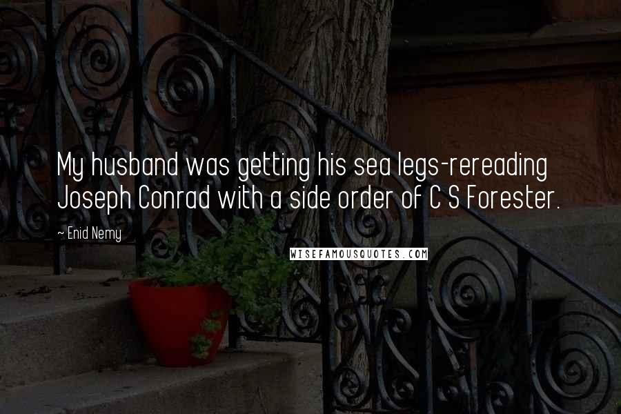 Enid Nemy Quotes: My husband was getting his sea legs-rereading Joseph Conrad with a side order of C S Forester.