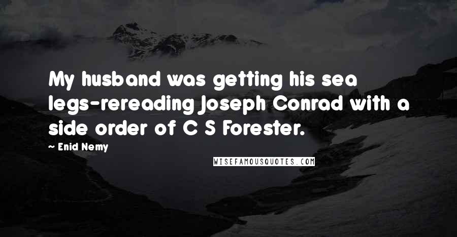 Enid Nemy Quotes: My husband was getting his sea legs-rereading Joseph Conrad with a side order of C S Forester.