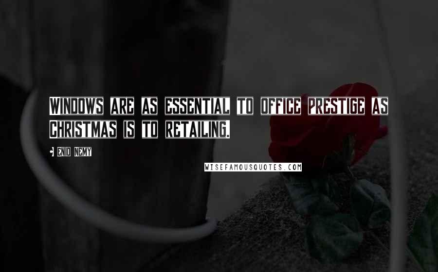 Enid Nemy Quotes: Windows are as essential to office prestige as Christmas is to retailing.