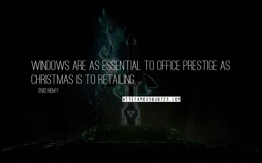 Enid Nemy Quotes: Windows are as essential to office prestige as Christmas is to retailing.