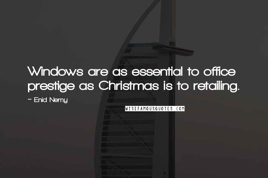 Enid Nemy Quotes: Windows are as essential to office prestige as Christmas is to retailing.