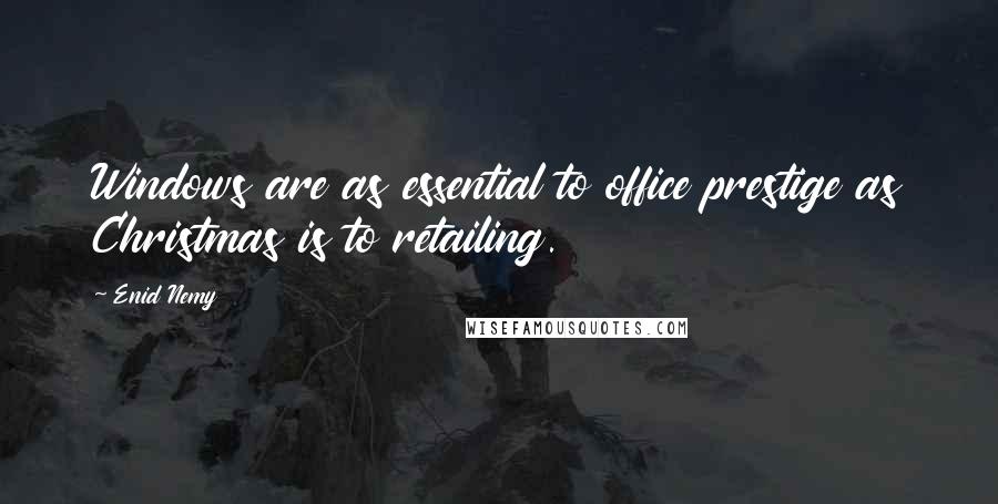 Enid Nemy Quotes: Windows are as essential to office prestige as Christmas is to retailing.