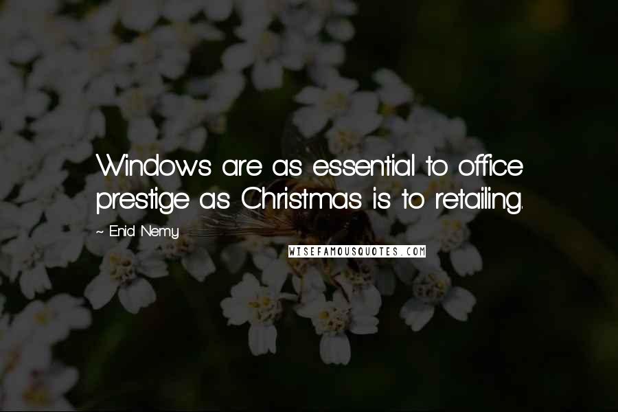 Enid Nemy Quotes: Windows are as essential to office prestige as Christmas is to retailing.