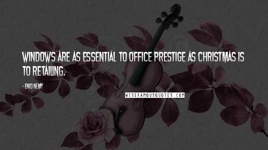 Enid Nemy Quotes: Windows are as essential to office prestige as Christmas is to retailing.