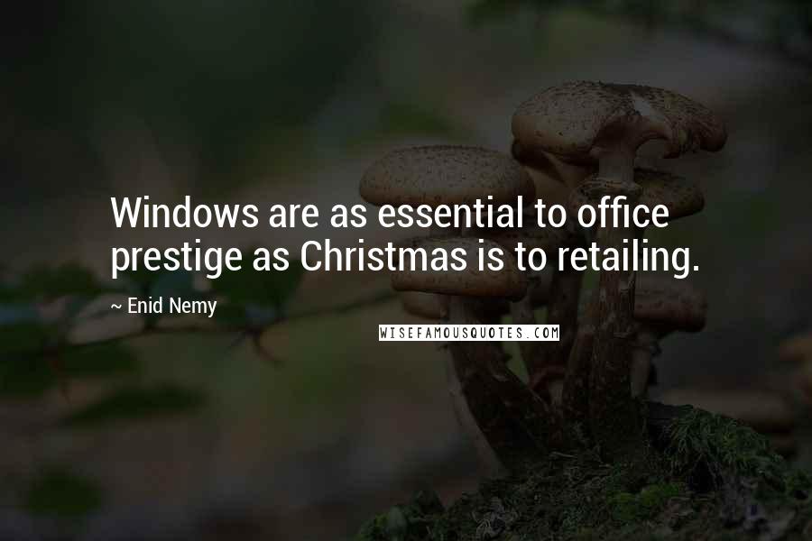 Enid Nemy Quotes: Windows are as essential to office prestige as Christmas is to retailing.