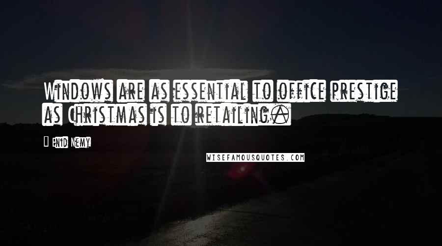 Enid Nemy Quotes: Windows are as essential to office prestige as Christmas is to retailing.