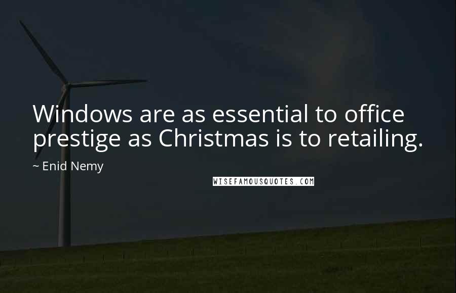 Enid Nemy Quotes: Windows are as essential to office prestige as Christmas is to retailing.