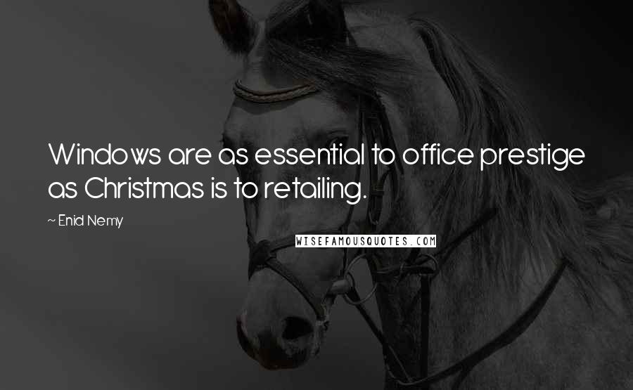 Enid Nemy Quotes: Windows are as essential to office prestige as Christmas is to retailing.