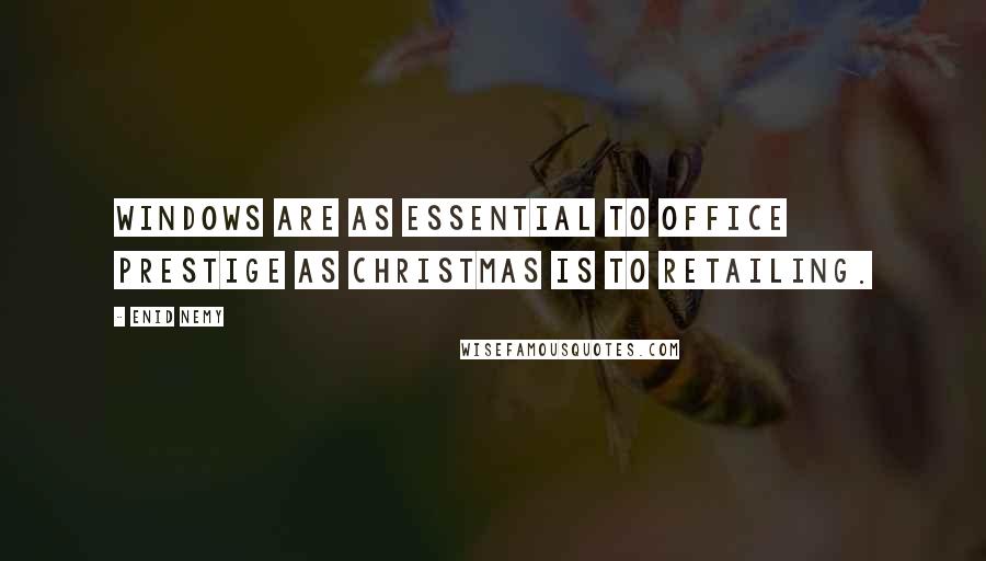 Enid Nemy Quotes: Windows are as essential to office prestige as Christmas is to retailing.