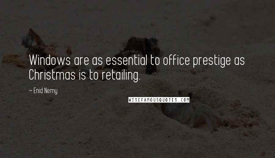 Enid Nemy Quotes: Windows are as essential to office prestige as Christmas is to retailing.