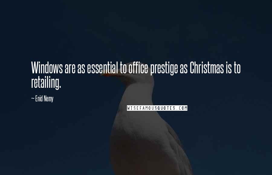 Enid Nemy Quotes: Windows are as essential to office prestige as Christmas is to retailing.