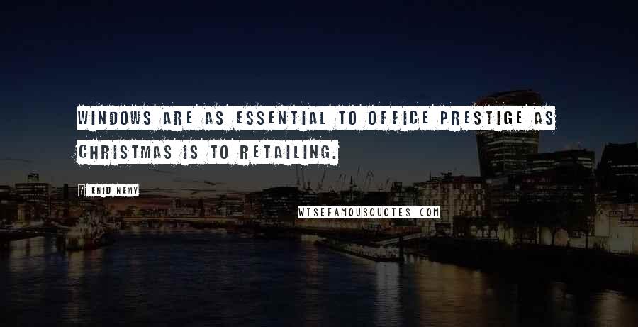 Enid Nemy Quotes: Windows are as essential to office prestige as Christmas is to retailing.