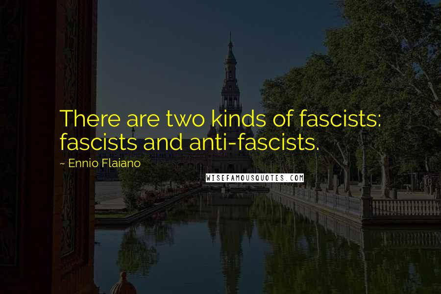 Ennio Flaiano Quotes: There are two kinds of fascists: fascists and anti-fascists.