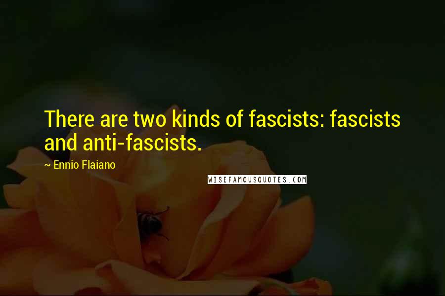 Ennio Flaiano Quotes: There are two kinds of fascists: fascists and anti-fascists.