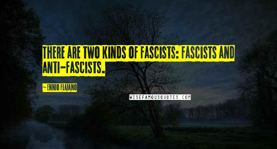 Ennio Flaiano Quotes: There are two kinds of fascists: fascists and anti-fascists.