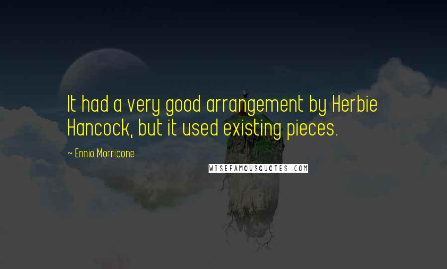 Ennio Morricone Quotes: It had a very good arrangement by Herbie Hancock, but it used existing pieces.